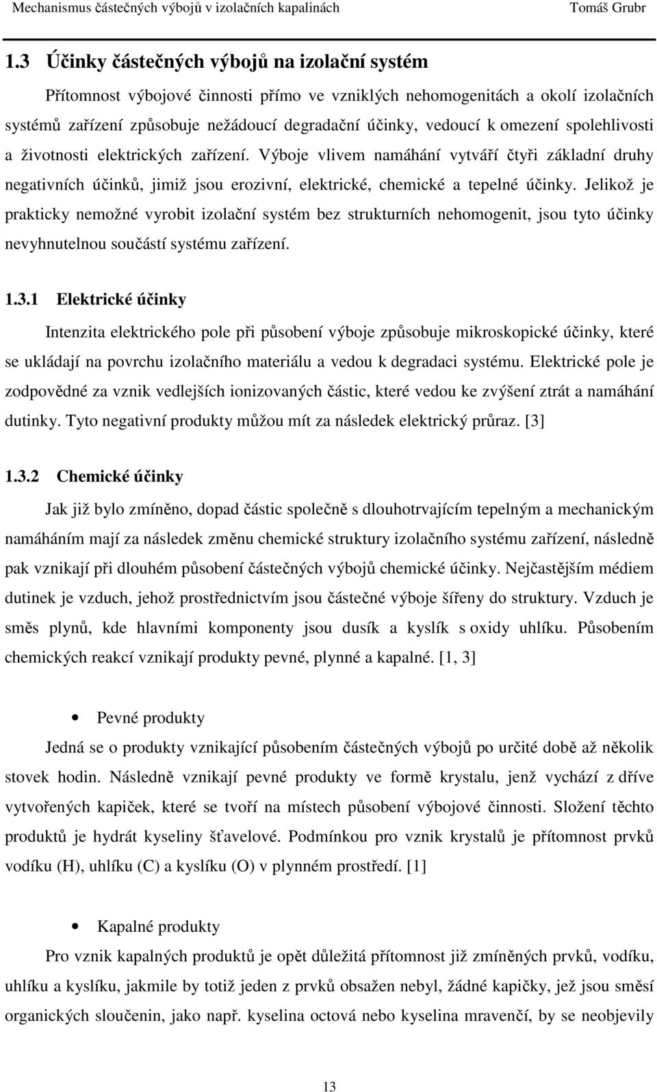 Jelikož je prakticky nemožné vyrobit izolační systém bez strukturních nehomogenit, jsou tyto účinky nevyhnutelnou součástí systému zařízení. 1.3.