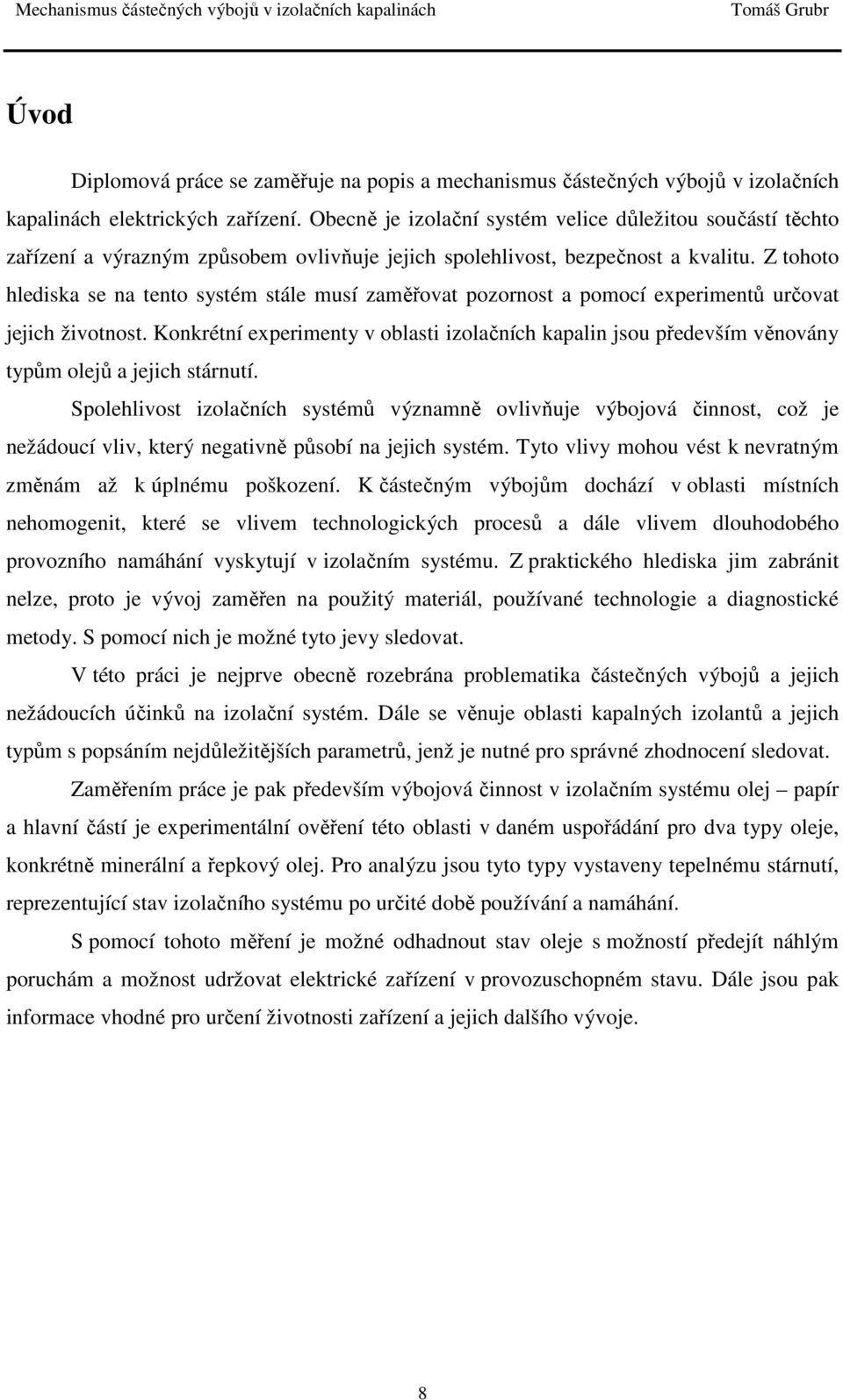 Z tohoto hlediska se na tento systém stále musí zaměřovat pozornost a pomocí experimentů určovat jejich životnost.