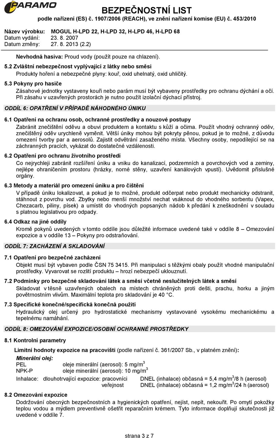 1 Opatření na ochranu osob, ochranné prostředky a nouzové postupy Zabránit znečištění oděvu a obuvi produktem a kontaktu s kůží a očima. Použít vhodný ochranný oděv, znečištěný oděv urychleně vyměnit.