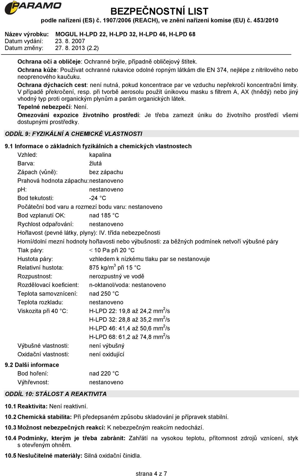 při tvorbě aerosolu použít únikovou masku s filtrem A, AX (hnědý) nebo jiný vhodný typ proti organickým plynům a parám organických látek. Tepelné nebezpečí: Není.