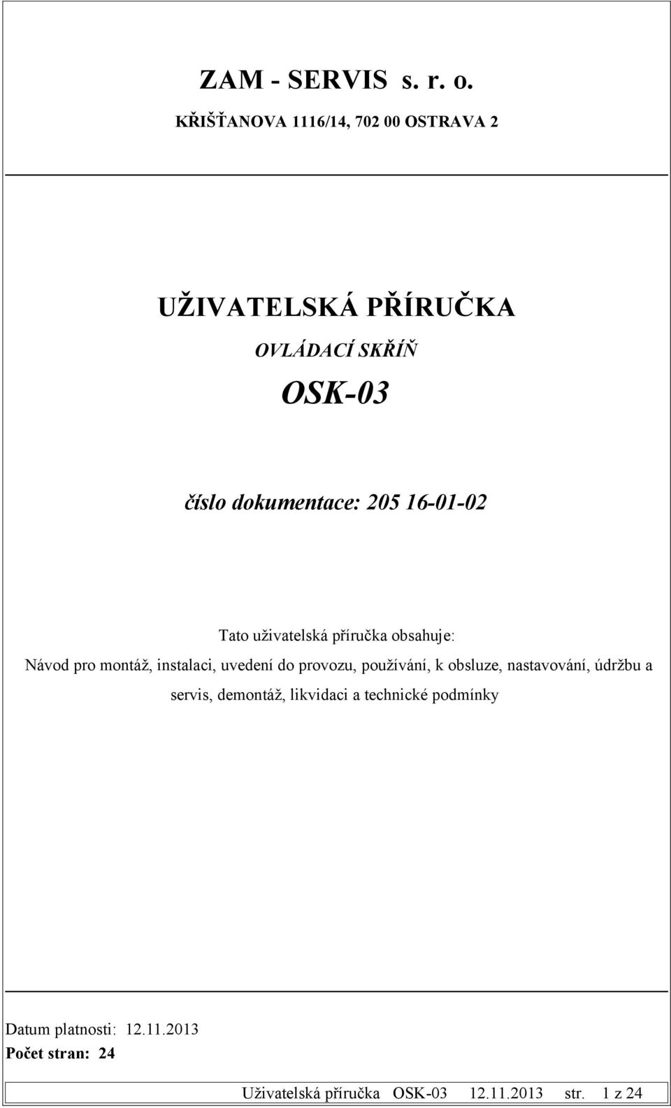 dokumentace: 205 16-01-02 Tato uživatelská příručka obsahuje: Návod pro montáž,