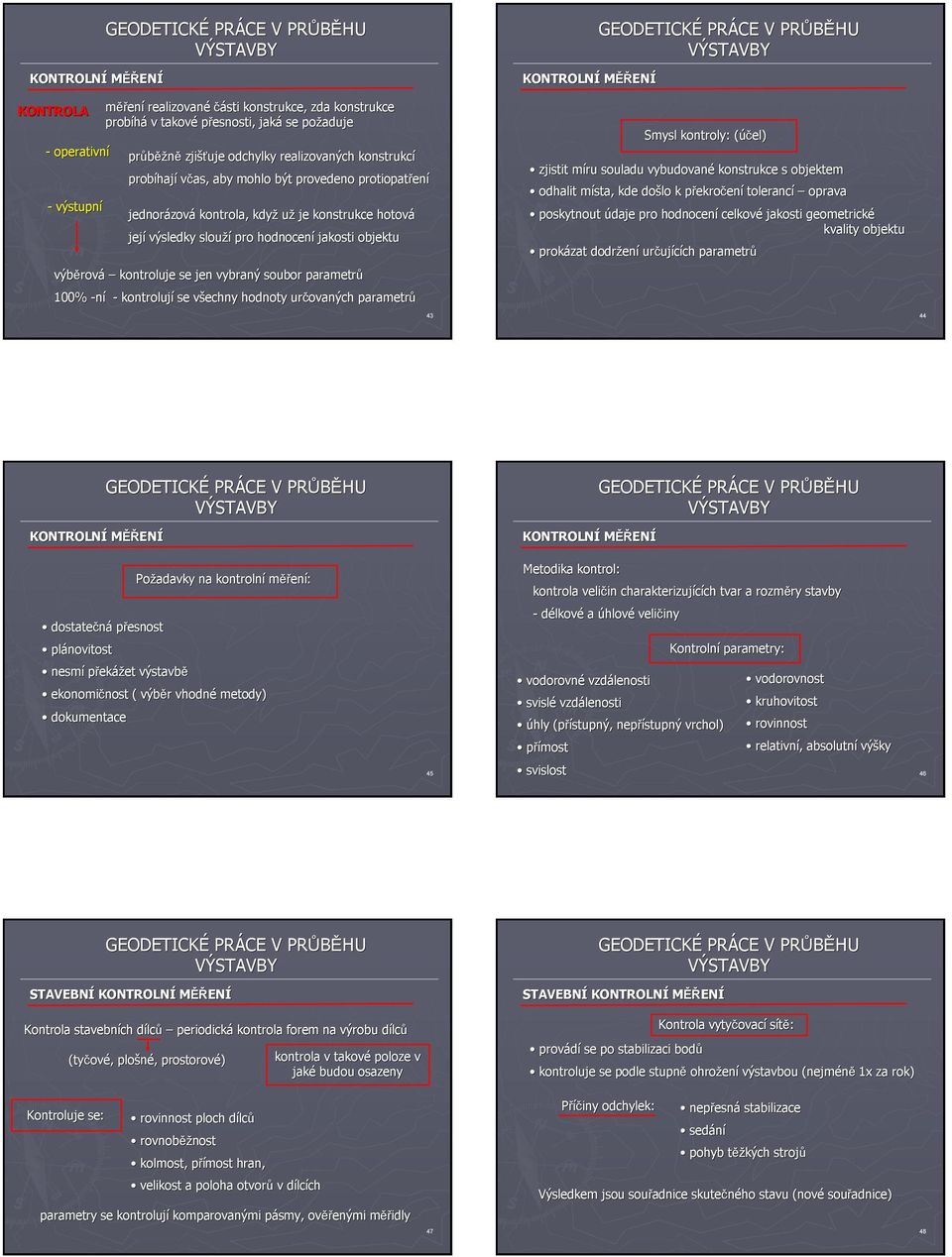 jen vybraný soubor parametrů 100% -ní - kontrolují se všechny v hodnoty určovaných parametrů KONTROLNÍ MĚŘENÍ Smysl kontroly: (účel)( zjistit míru m souladu vybudované konstrukce s objektem odhalit