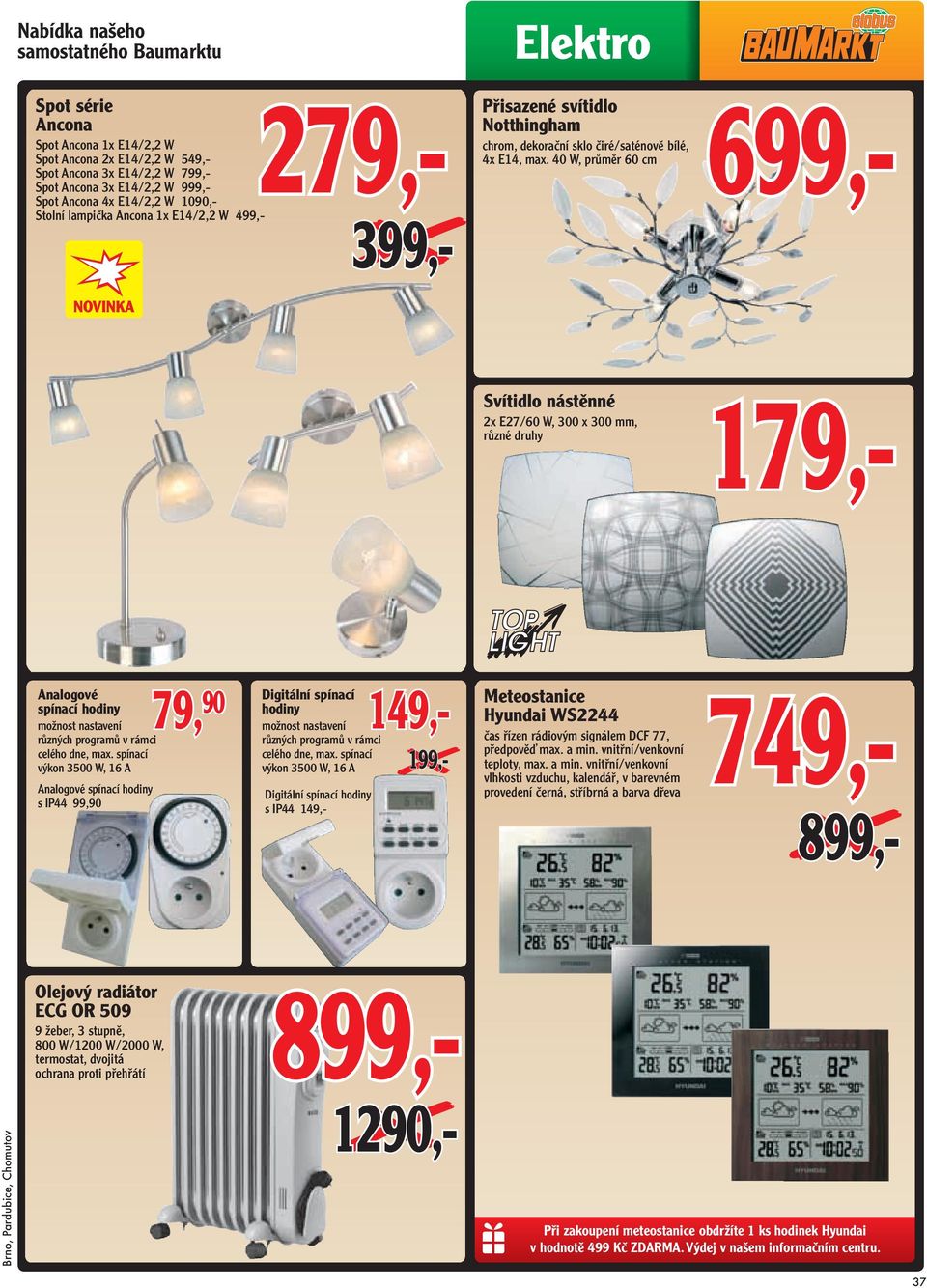 40 W, průměr 60 cm Svítidlo nástěnné 2x E27/60 W, 300 x 300 mm, různé druhy 179,- Analogové spínací hodiny možnost nastavení různých programů v rámci celého dne, max.