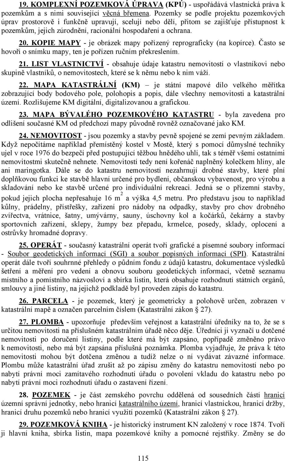 KOPIE MAPY - je obrázek mapy pořízený reprograficky (na kopírce). Často se hovoří o snímku mapy, ten je pořízen ručním překreslením. 21.