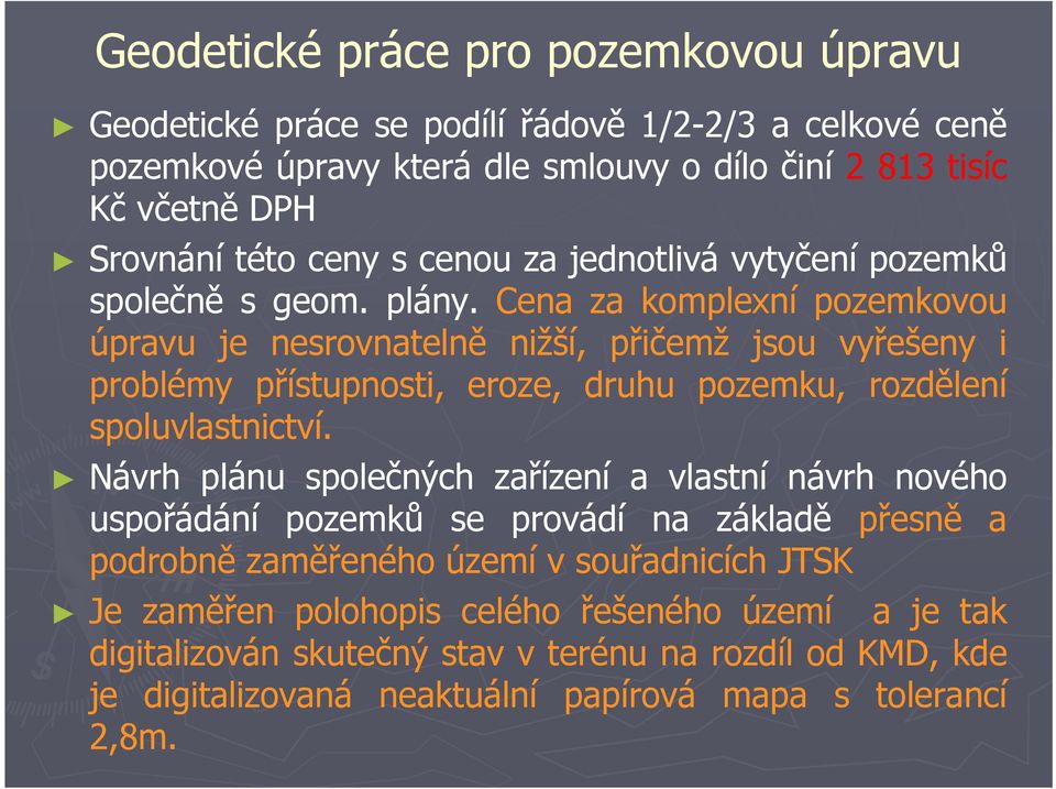 cena za komplexní pozemkovou úpravu je nesrovnatelně nižší, přičemž jsou vyřešeny i problémy přístupnosti, eroze, druhu pozemku, rozdělení spoluvlastnictví.