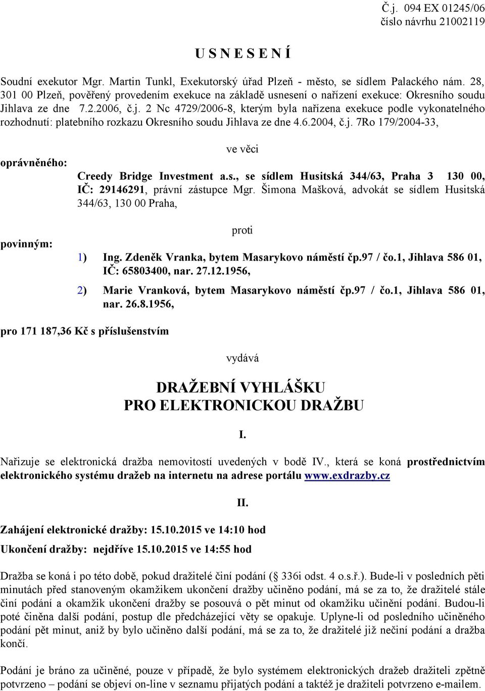 2 Nc 4729/2006-8, kterým byla nařízena exekuce podle vykonatelného rozhodnutí: platebního rozkazu Okresního soudu Jihlava ze dne 4.6.2004, č.j.