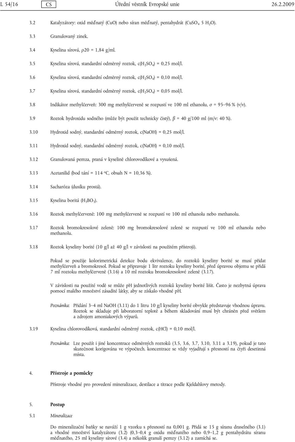 3.9 Roztok hydroxidu sodného (ůže být použit technicky čistý), β = 40 g/100 l (/v: 40 %). 3.10 Hydroxid sodný, standardní oděrný roztok, c(naoh) = 0,25 ol/l. 3.11 Hydroxid sodný, standardní oděrný roztok, c(naoh) = 0,10 ol/l.