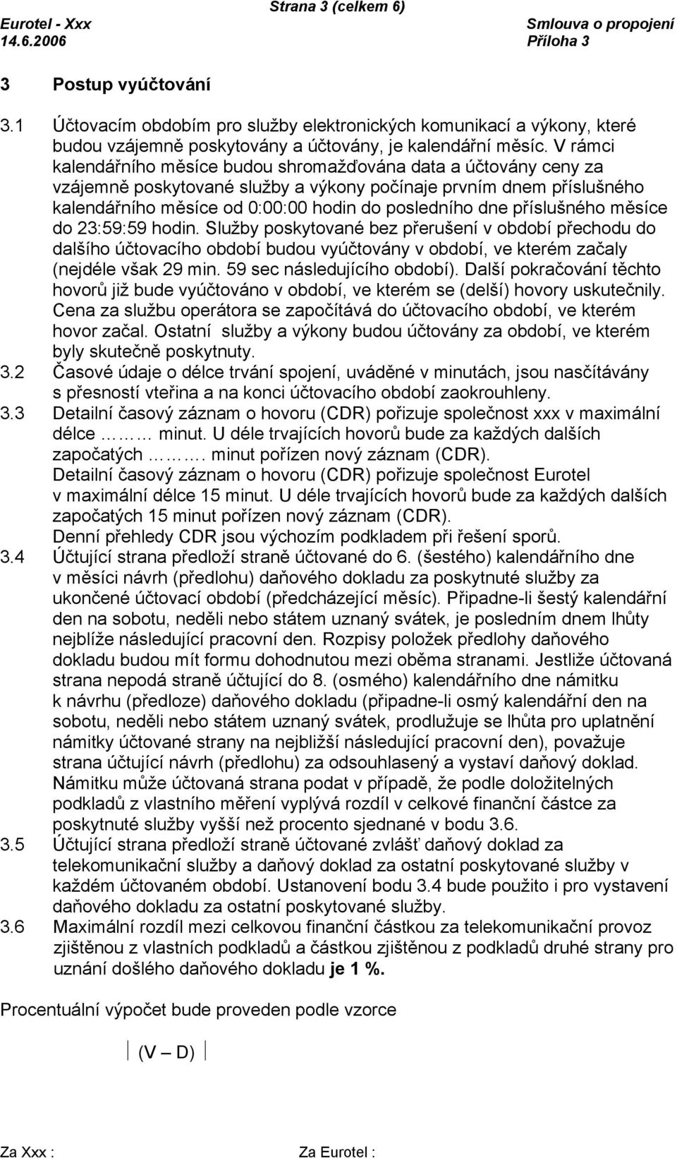 příslušného měsíce do 23:59:59 hodin. Služby poskytované bez přerušení v období přechodu do dalšího účtovacího období budou vyúčtovány v období, ve kterém začaly (nejdéle však 29 min.