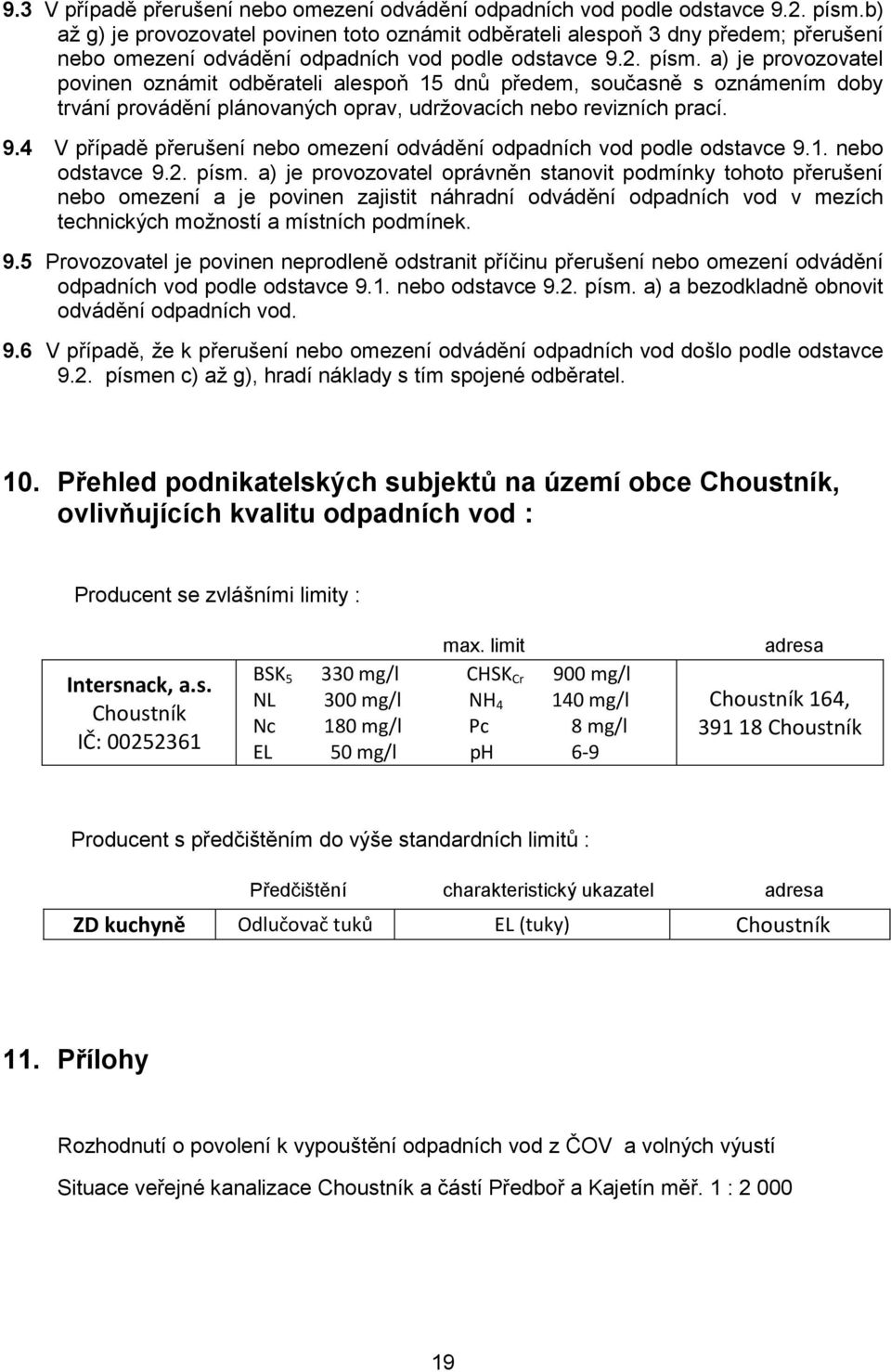 a) je provozovatel povinen oznámit odběrateli alespoň 15 dnů předem, současně s oznámením doby trvání provádění plánovaných oprav, udržovacích nebo revizních prací. 9.