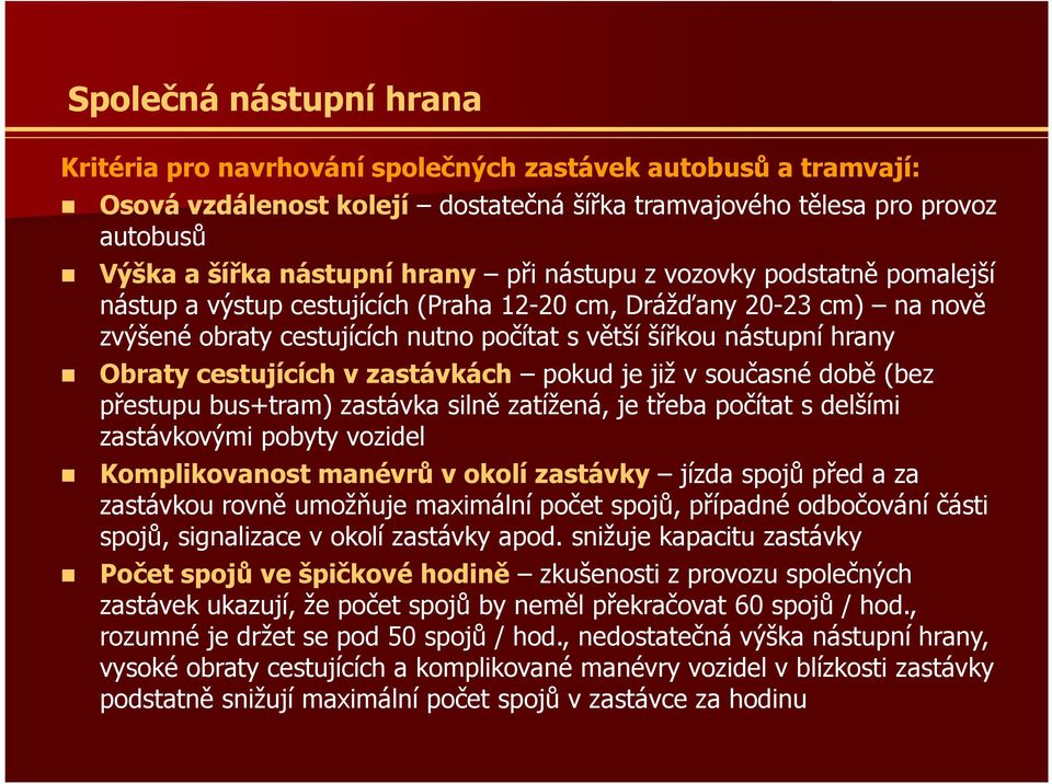 cestujících v zastávkách pokud je již v současné době (bez přestupu bus+tram) zastávka silně zatížená, je třeba počítat s delšími zastávkovými pobyty vozidel Komplikovanost manévrů v okolí zastávky