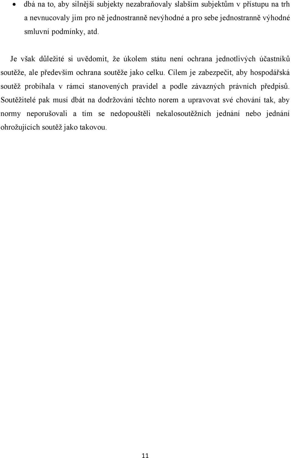 Je však důleţité si uvědomit, ţe úkolem státu není ochrana jednotlivých účastníků soutěţe, ale především ochrana soutěţe jako celku.