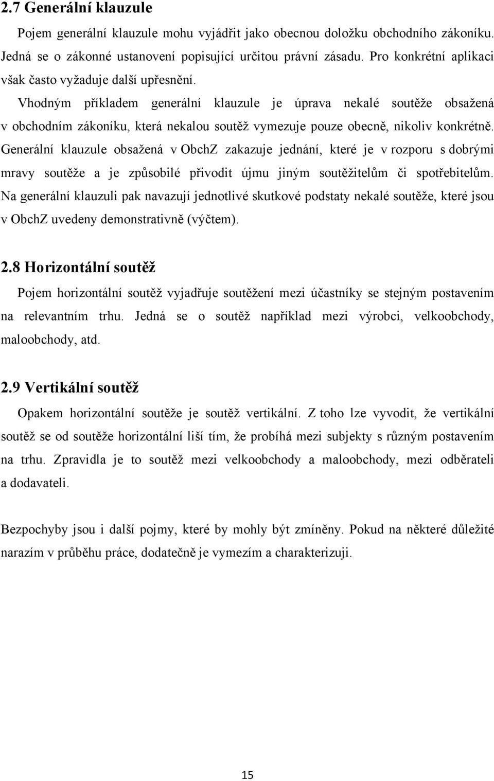 Vhodným příkladem generální klauzule je úprava nekalé soutěţe obsaţená v obchodním zákoníku, která nekalou soutěţ vymezuje pouze obecně, nikoliv konkrétně.