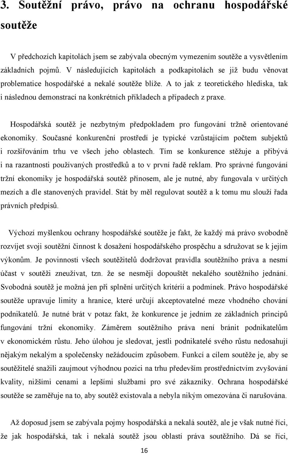 A to jak z teoretického hlediska, tak i následnou demonstrací na konkrétních příkladech a případech z praxe. Hospodářská soutěţ je nezbytným předpokladem pro fungování trţně orientované ekonomiky.