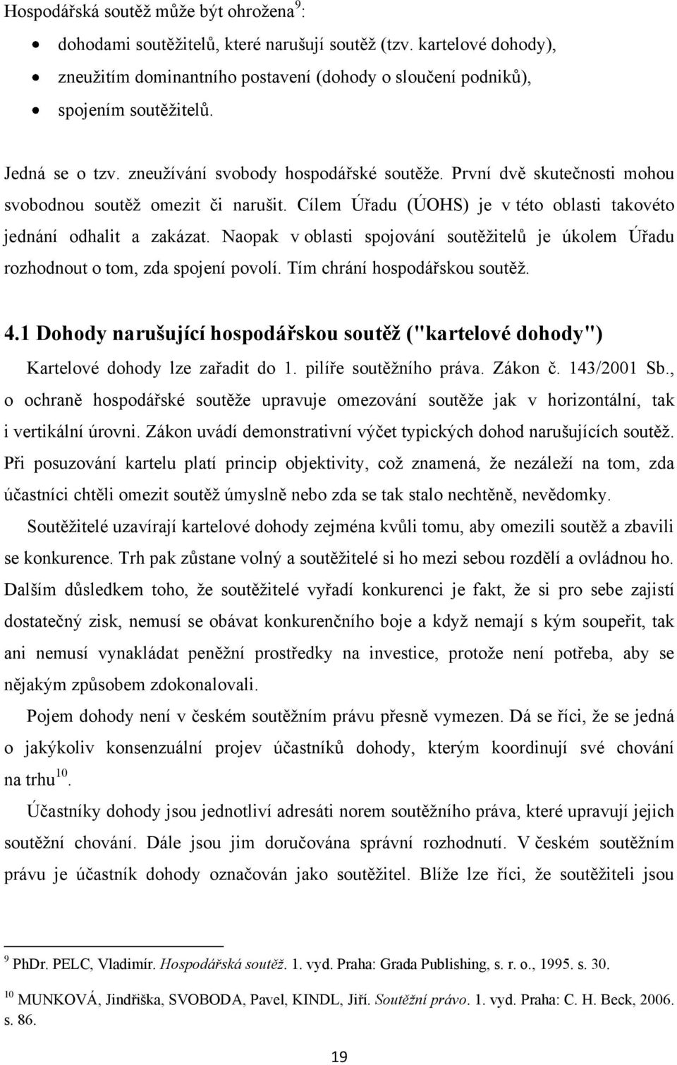 Naopak v oblasti spojování soutěţitelů je úkolem Úřadu rozhodnout o tom, zda spojení povolí. Tím chrání hospodářskou soutěţ. 4.