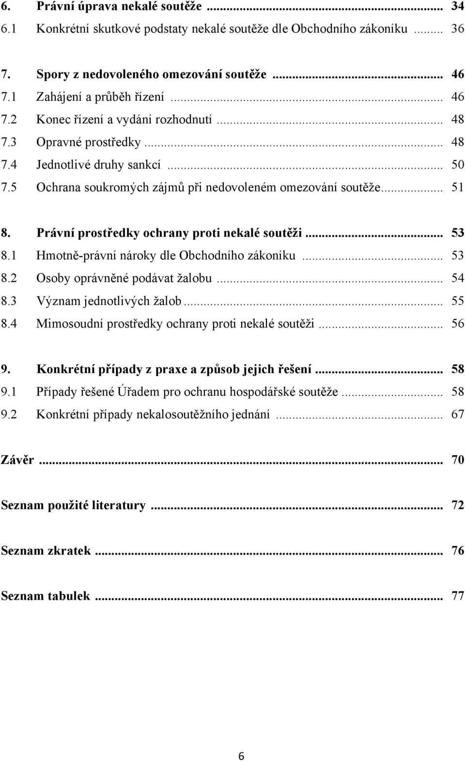 1 Hmotně-právní nároky dle Obchodního zákoníku... 53 8.2 Osoby oprávněné podávat ţalobu... 54 8.3 Význam jednotlivých ţalob... 55 8.4 Mimosoudní prostředky ochrany proti nekalé soutěţi... 56 9.