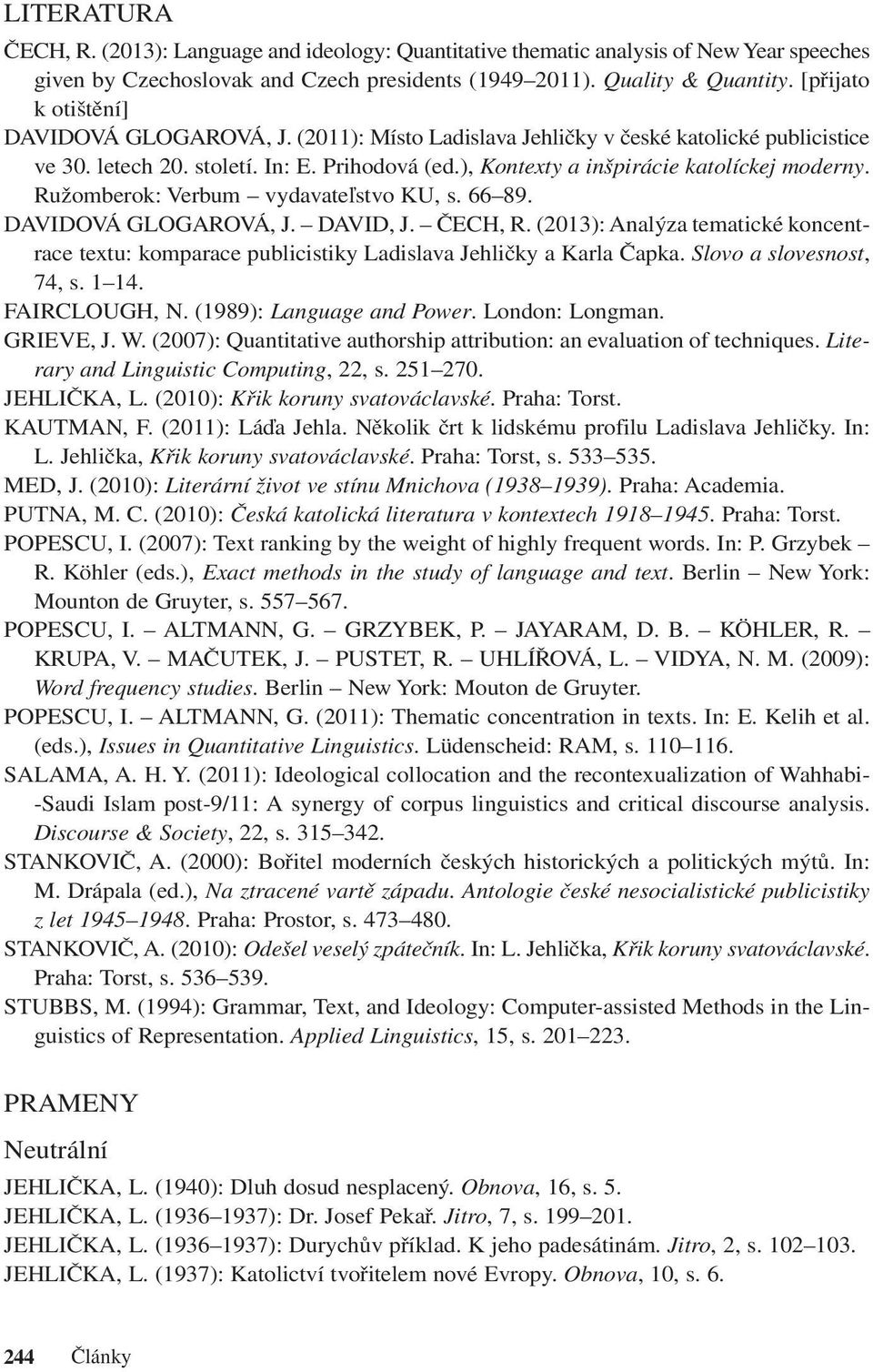 Ružomberok: Verbum vydavateľstvo KU, s. 66 89. DAVIDOVÁ GLOGAROVÁ, J. DAVID, J. ČECH, R. (2013): Analýza tematické koncentrace textu: komparace publicistiky Ladislava Jehličky a Karla Čapka.