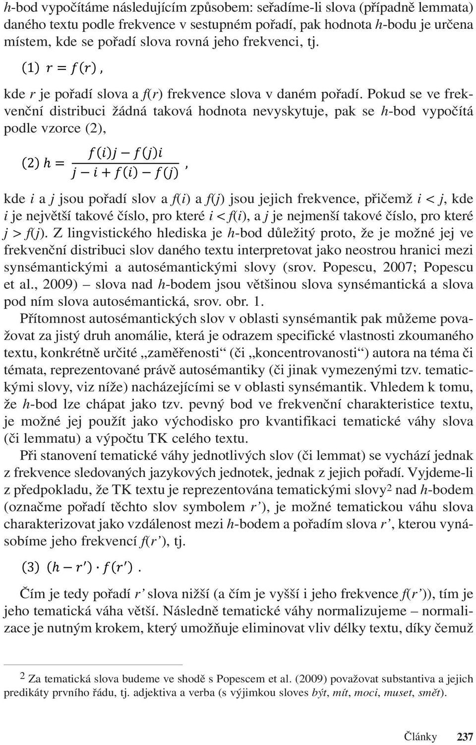 Pokud se ve frekvenční distribuci žádná taková hodnota nevyskytuje, pak se h-bod vypočítá podle vzorce (2), kde i a j jsou pořadí slov a f(i) a f(j) jsou jejich frekvence, přičemž i < j, kde i je