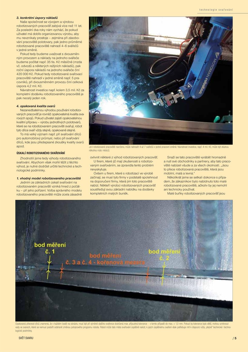 nahradí 4 6 svářečů v jedné směně. Pokud tedy budeme uvažovat s dvousměnným provozem a náklady na jednoho svářeče budeme počítat např. 35 tis. Kč měsíčně (mzda vč.