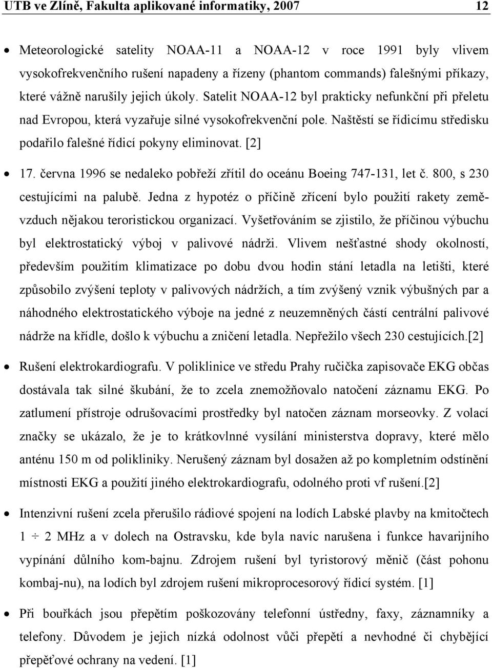 Naštěstí se řídicímu středisku podařilo falešné řídicí pokyny eliminovat. [2] 17. června 1996 se nedaleko pobřeží zřítil do oceánu Boeing 747-131, let č. 800, s 230 cestujícími na palubě.