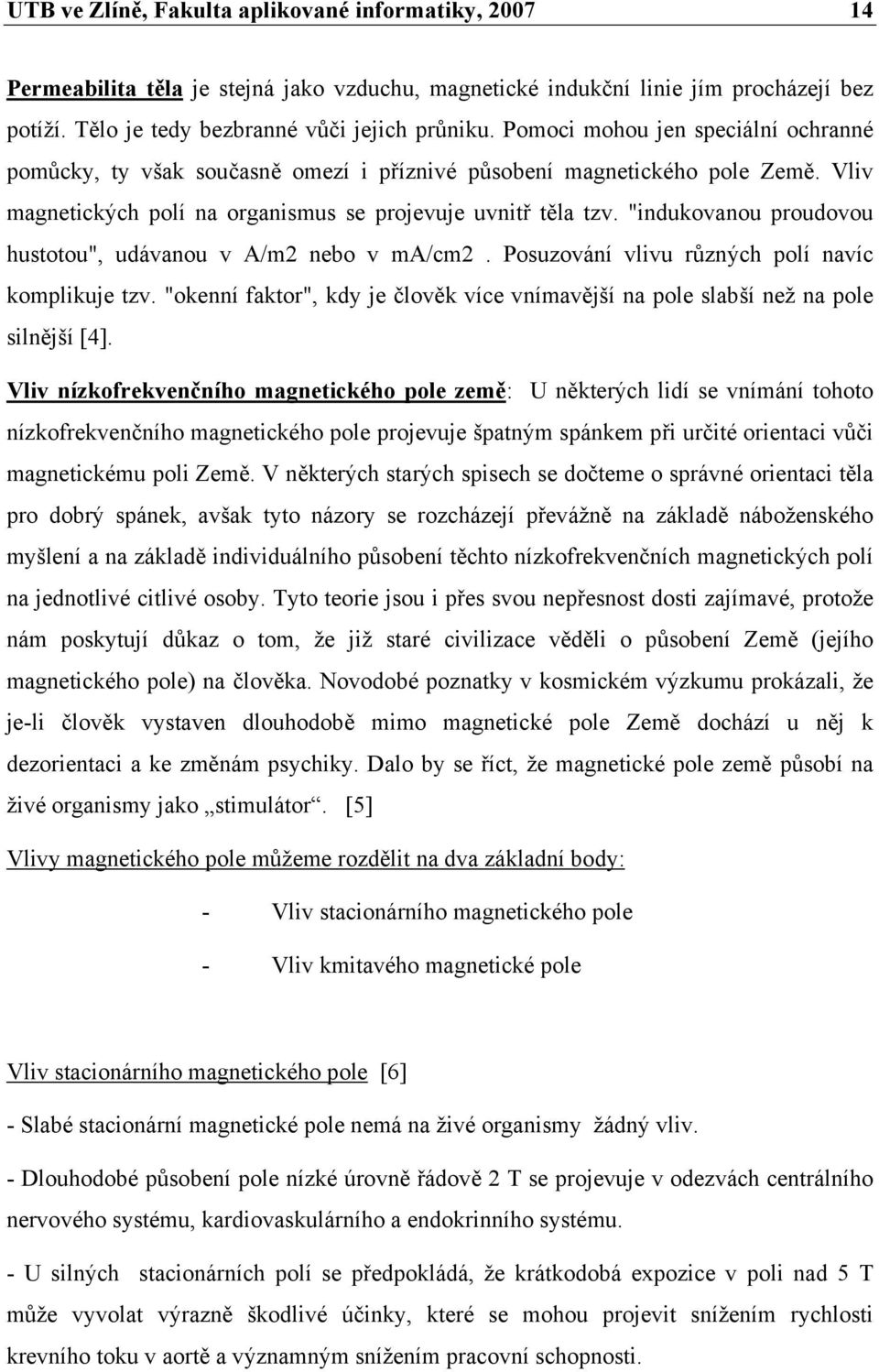 "indukovanou proudovou hustotou", udávanou v A/m2 nebo v ma/cm2. Posuzování vlivu různých polí navíc komplikuje tzv.