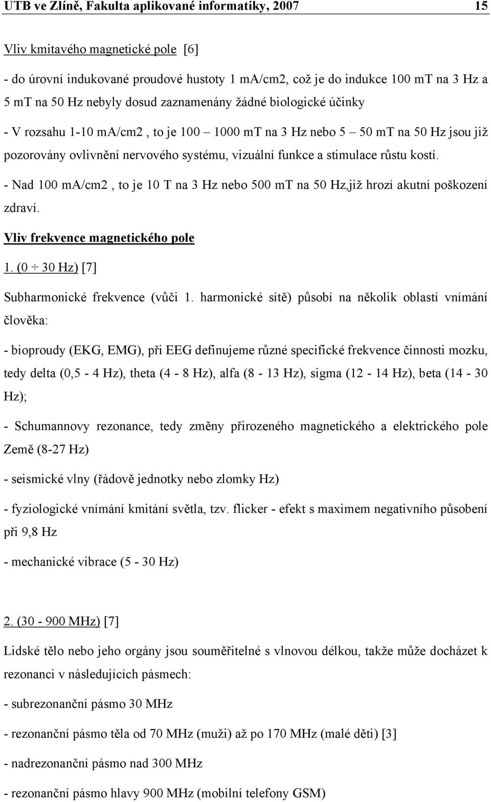 kostí. - Nad 100 ma/cm2, to je 10 T na 3 Hz nebo 500 mt na 50 Hz,již hrozí akutní poškození zdraví. Vliv frekvence magnetického pole 1. (0 30 Hz) [7] Subharmonické frekvence (vůči 1.