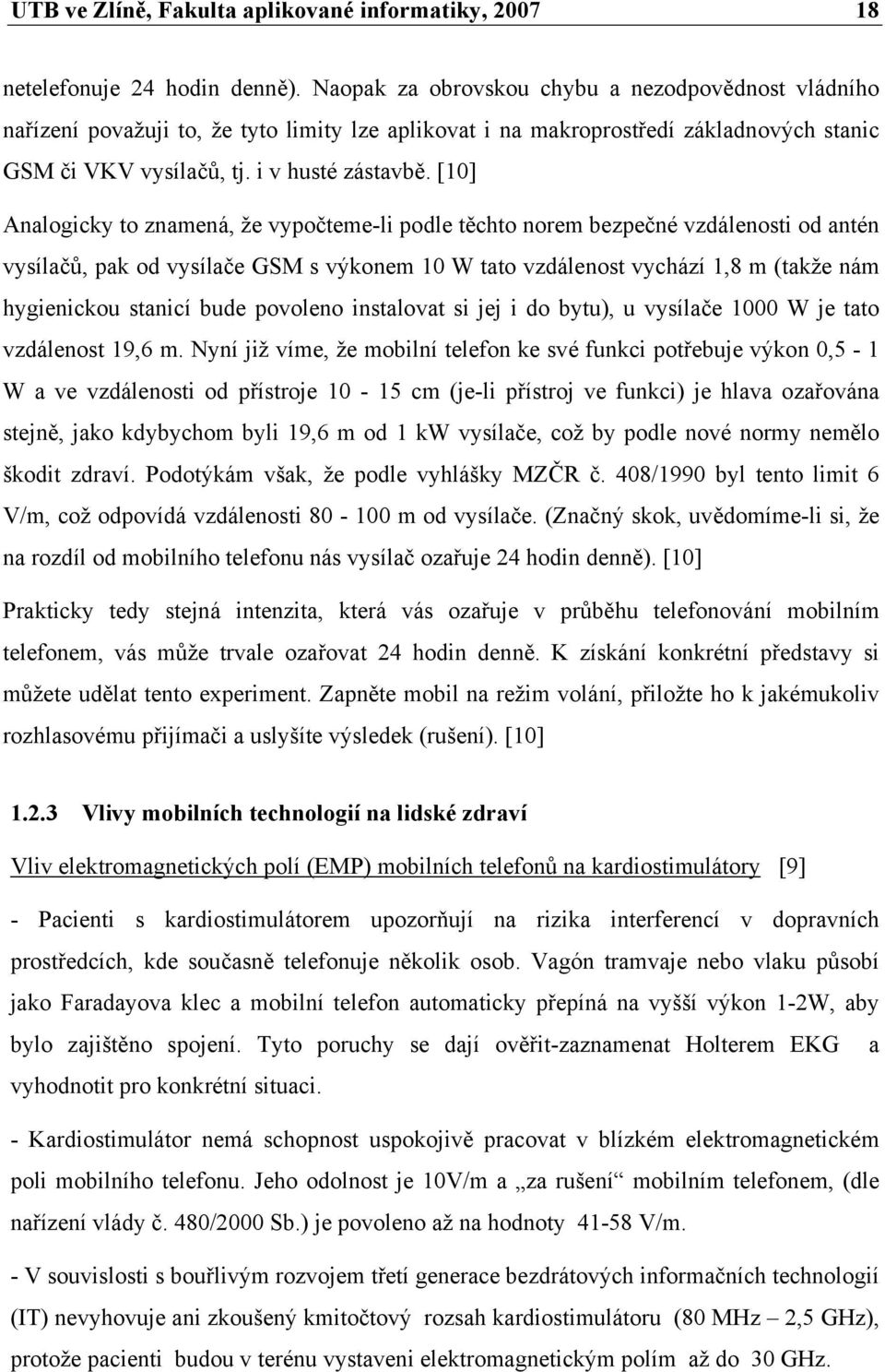 [10] Analogicky to znamená, že vypočteme-li podle těchto norem bezpečné vzdálenosti od antén vysílačů, pak od vysílače GSM s výkonem 10 W tato vzdálenost vychází 1,8 m (takže nám hygienickou stanicí