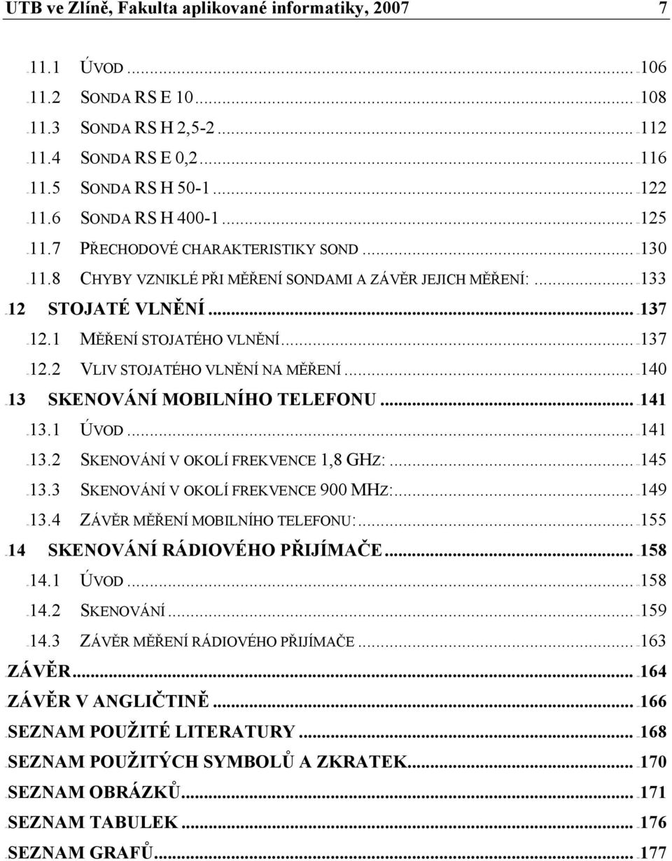 .. 287H133 STOJATÉ VLNĚNÍ... 288H137 41H12.1 MĚŘENÍ STOJATÉHO VLNĚNÍ... 289H137 42H12.2 VLIV STOJATÉHO VLNĚNÍ NA MĚŘENÍ... 290H140 SKENOVÁNÍ MOBILNÍHO TELEFONU... 291H141 44H13.1 ÚVOD... 292H141 45H13.