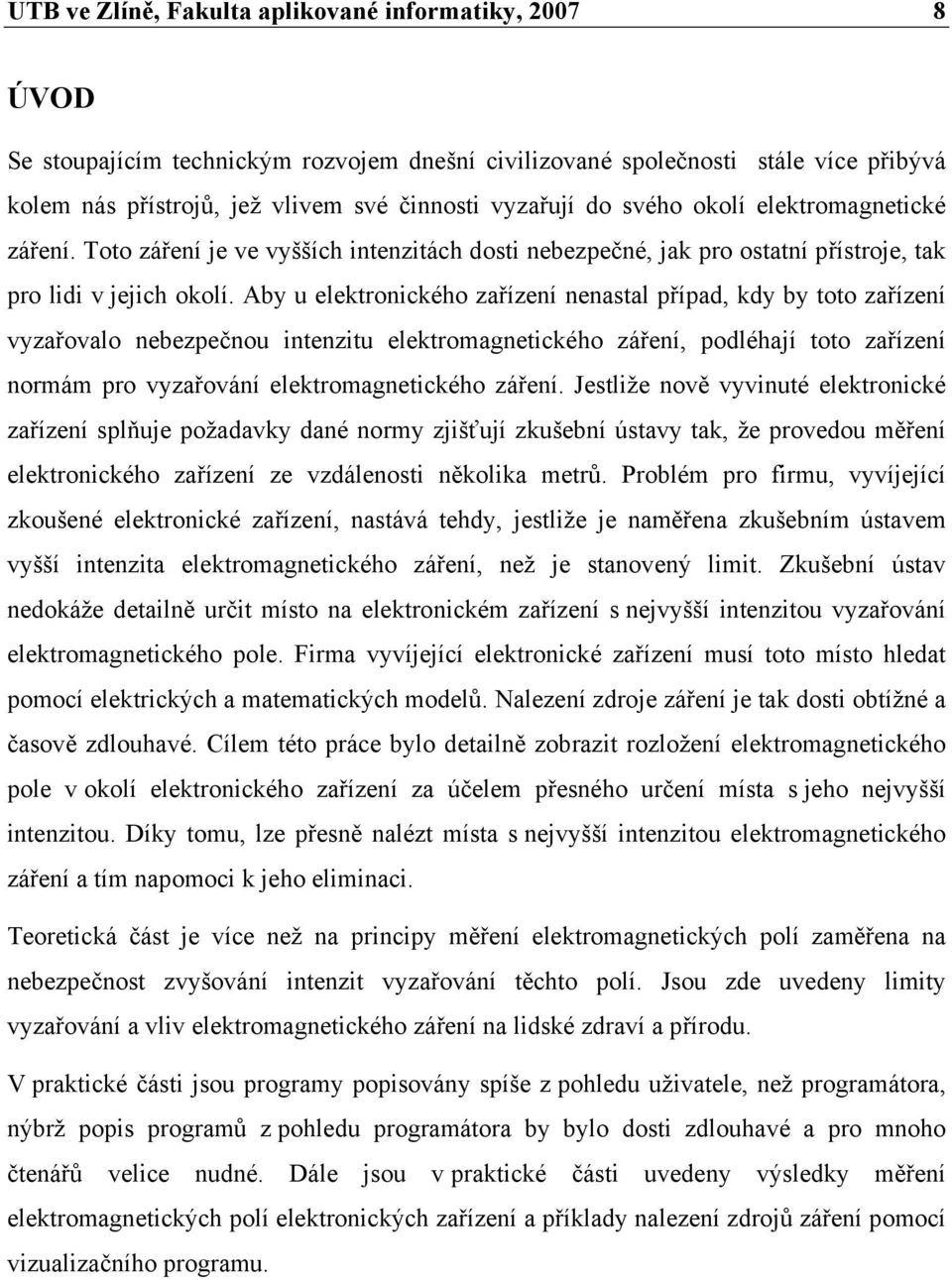 Aby u elektronického zařízení nenastal případ, kdy by toto zařízení vyzařovalo nebezpečnou intenzitu elektromagnetického záření, podléhají toto zařízení normám pro vyzařování elektromagnetického