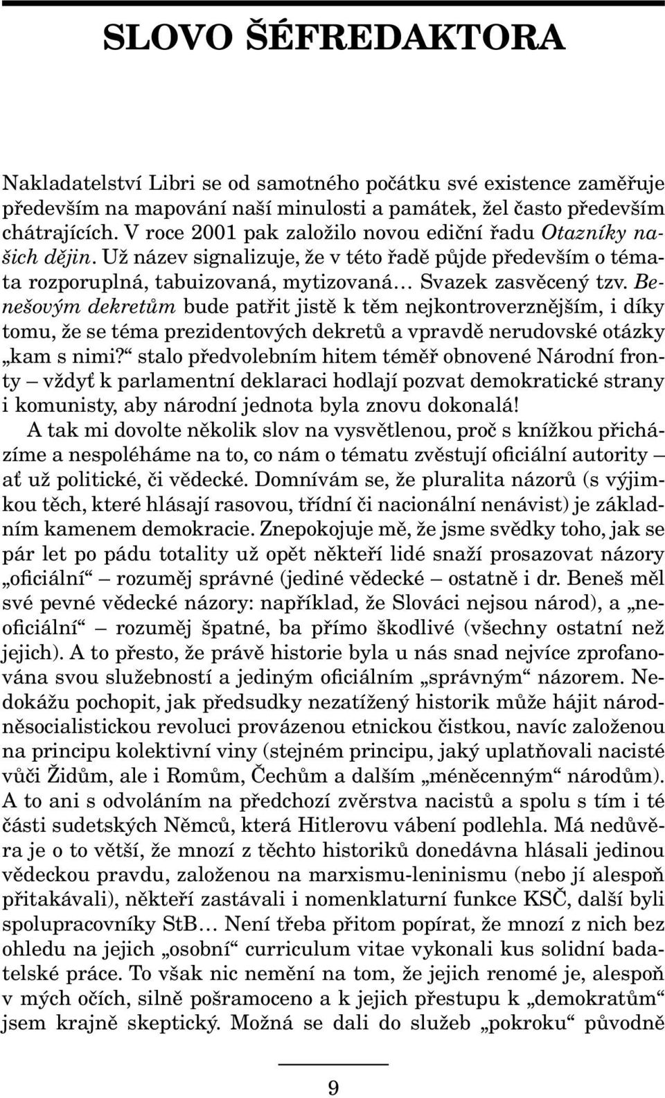 Benešovým dekretům bude patřit jistě k těm nejkontroverznějším, i díky tomu, že se téma prezidentových dekretů a vpravdě nerudovské otázky kam s nimi?