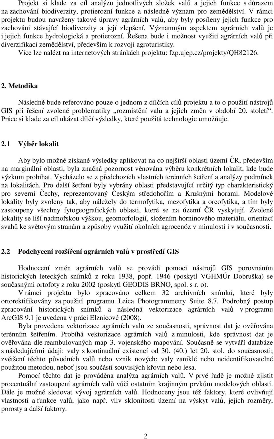 Významným aspektem agrárních valů je i jejich funkce hydrologická a protierozní. Řešena bude i možnost využití agrárních valů při diverzifikaci zemědělství, především k rozvoji agroturistiky.