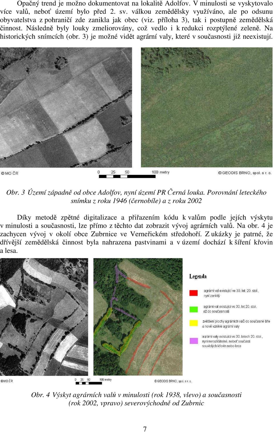 Následně byly louky zmeliorovány, což vedlo i k redukci rozptýlené zeleně. Na historických snímcích (obr. 3) je možné vidět agrární valy, které v současnosti již neexistují. Obr.