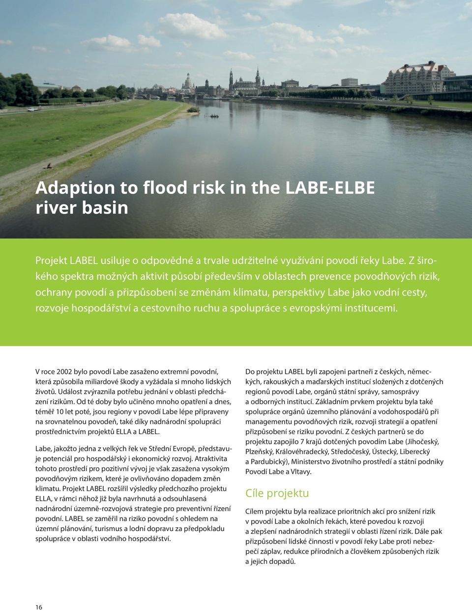 cestovního ruchu a spolupráce s evropskými institucemi. V roce 2002 bylo povodí Labe zasaženo extremní povodní, která způsobila miliardové škody a vyžádala si mnoho lidských životů.