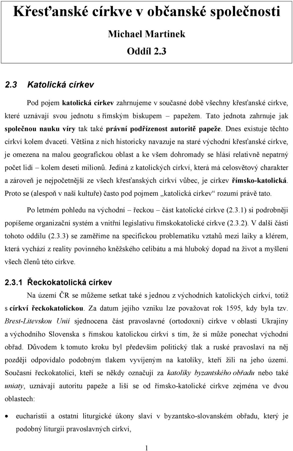 Tato jednota zahrnuje jak společnou nauku víry tak také právní podřízenost autoritě papeže. Dnes existuje těchto církví kolem dvaceti.