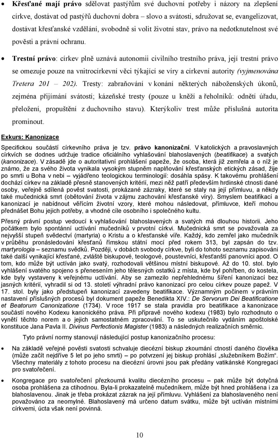 Trestní právo: církev plně uznává autonomii civilního trestního práva, její trestní právo se omezuje pouze na vnitrocírkevní věci týkající se víry a církevní autority (vyjmenována Tretera 201 202).