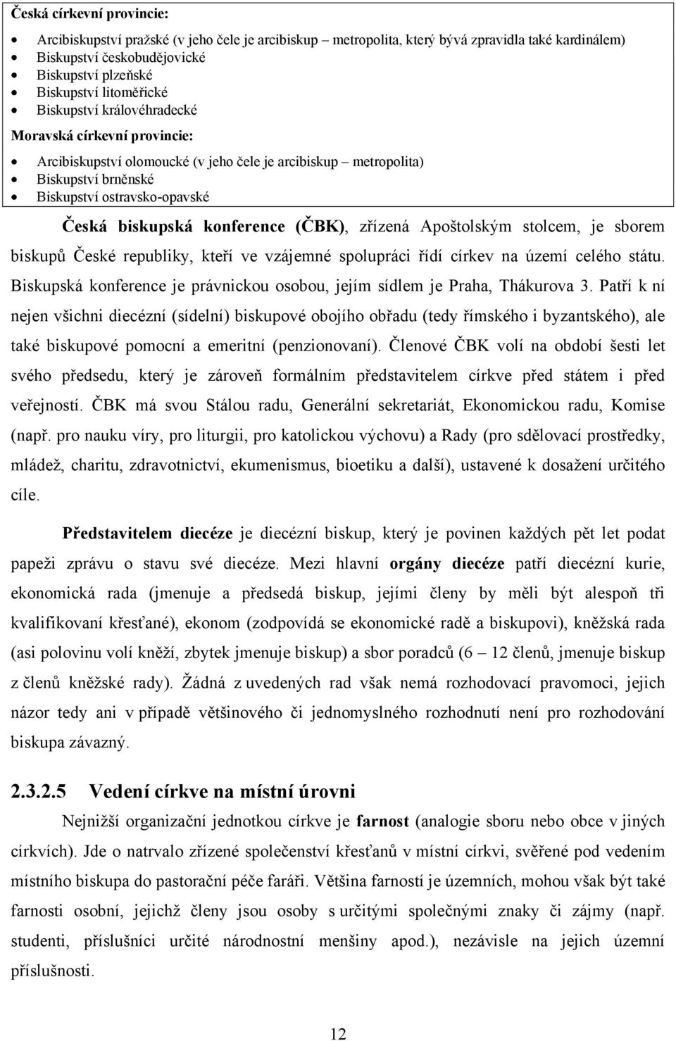 (ČBK), zřízená Apoštolským stolcem, je sborem biskupů České republiky, kteří ve vzájemné spolupráci řídí církev na území celého státu.