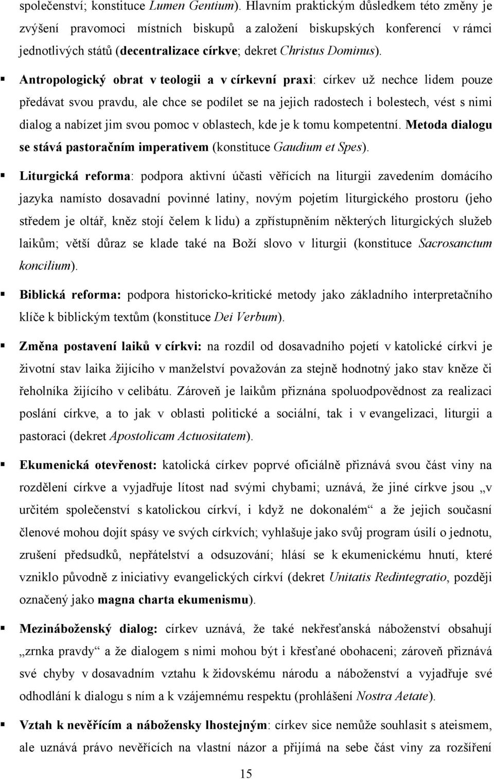 Antropologický obrat v teologii a v církevní praxi: církev uţ nechce lidem pouze předávat svou pravdu, ale chce se podílet se na jejich radostech i bolestech, vést s nimi dialog a nabízet jim svou