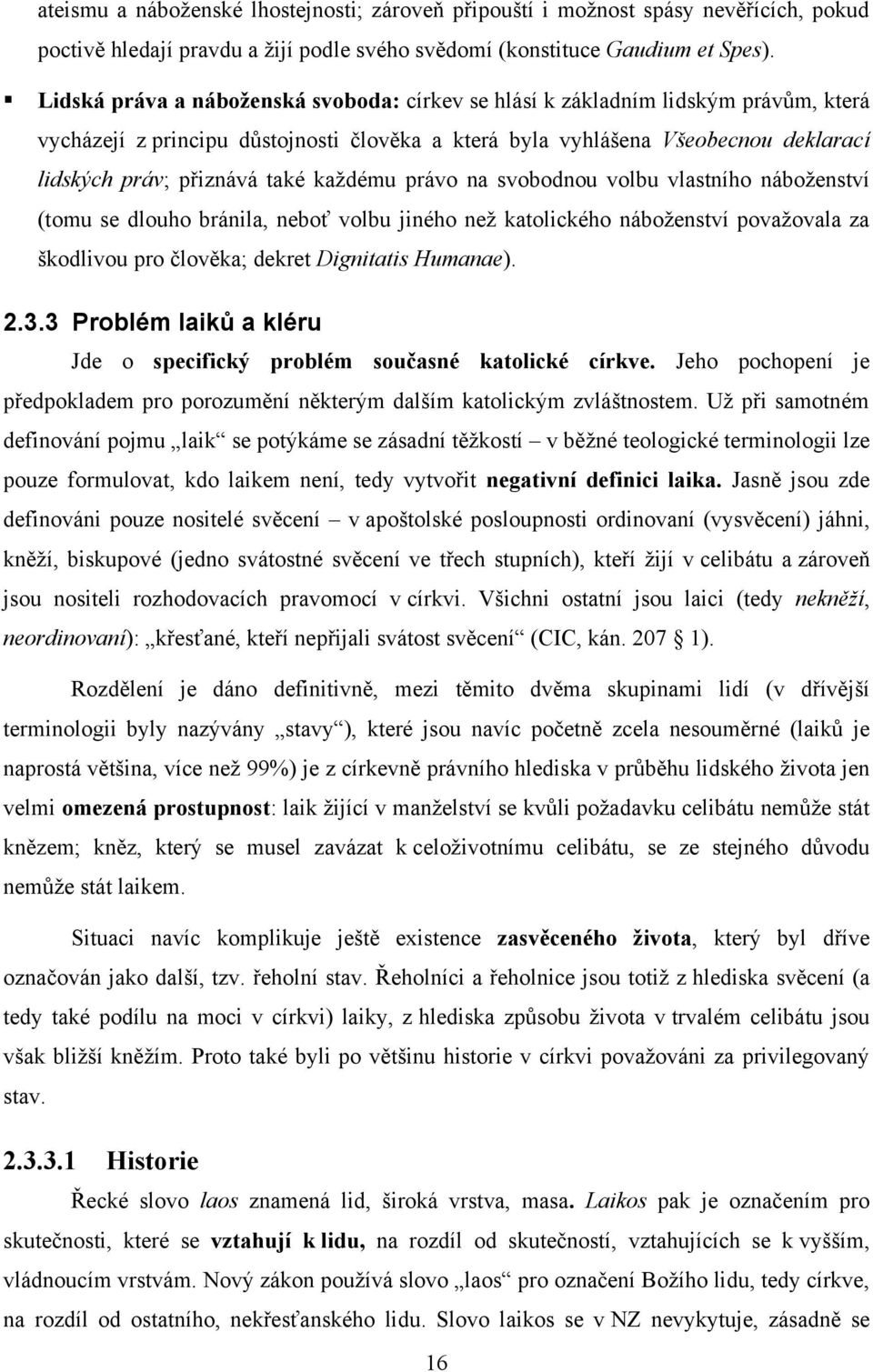 kaţdému právo na svobodnou volbu vlastního náboţenství (tomu se dlouho bránila, neboť volbu jiného neţ katolického náboţenství povaţovala za škodlivou pro člověka; dekret Dignitatis Humanae). 2.3.