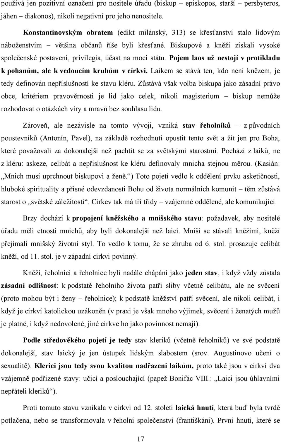 Biskupové a kněţí získali vysoké společenské postavení, privilegia, účast na moci státu. Pojem laos už nestojí v protikladu k pohanům, ale k vedoucím kruhům v církvi.