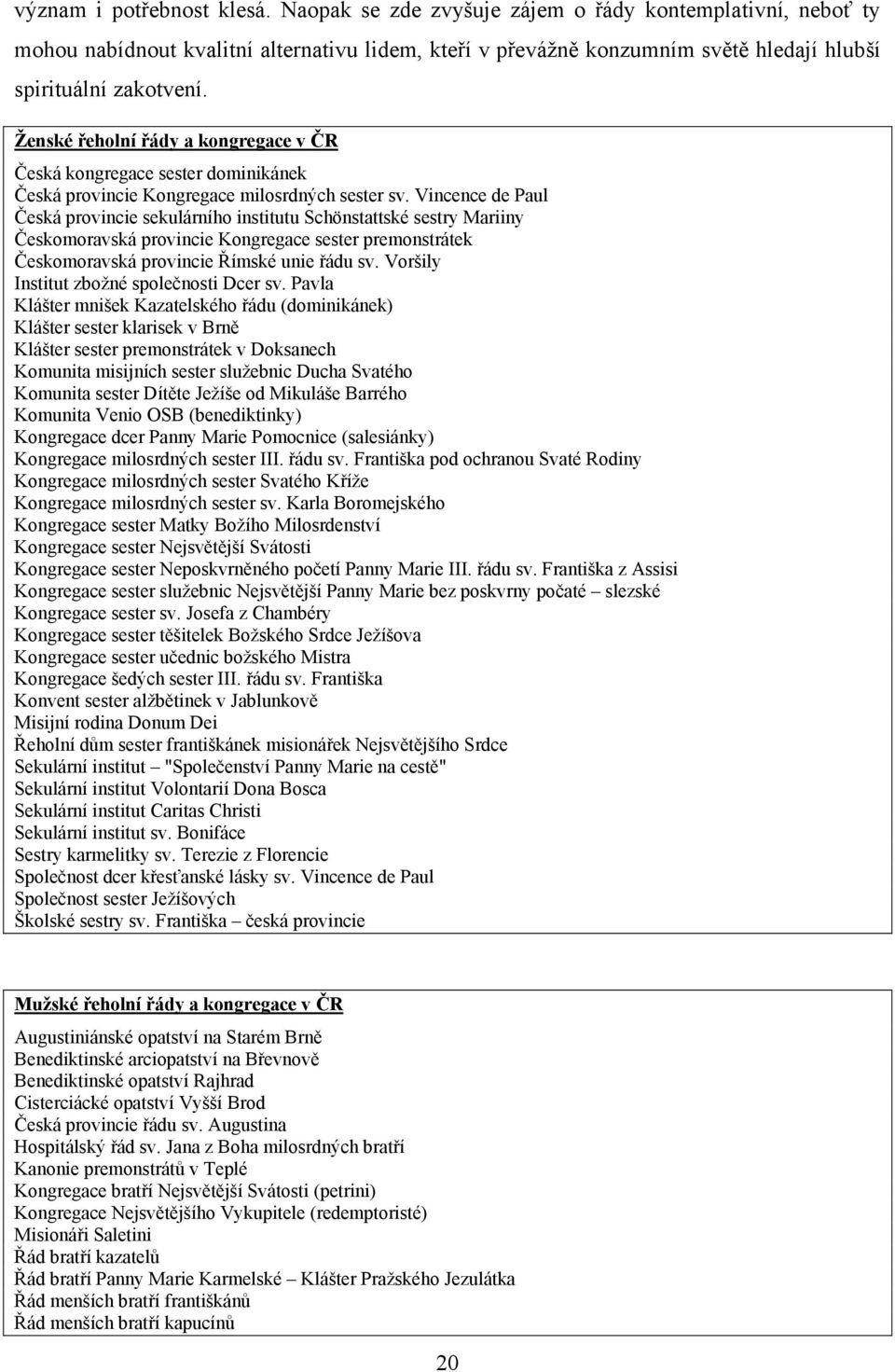 Ženské řeholní řády a kongregace v ČR Česká kongregace sester dominikánek Česká provincie Kongregace milosrdných sester sv.