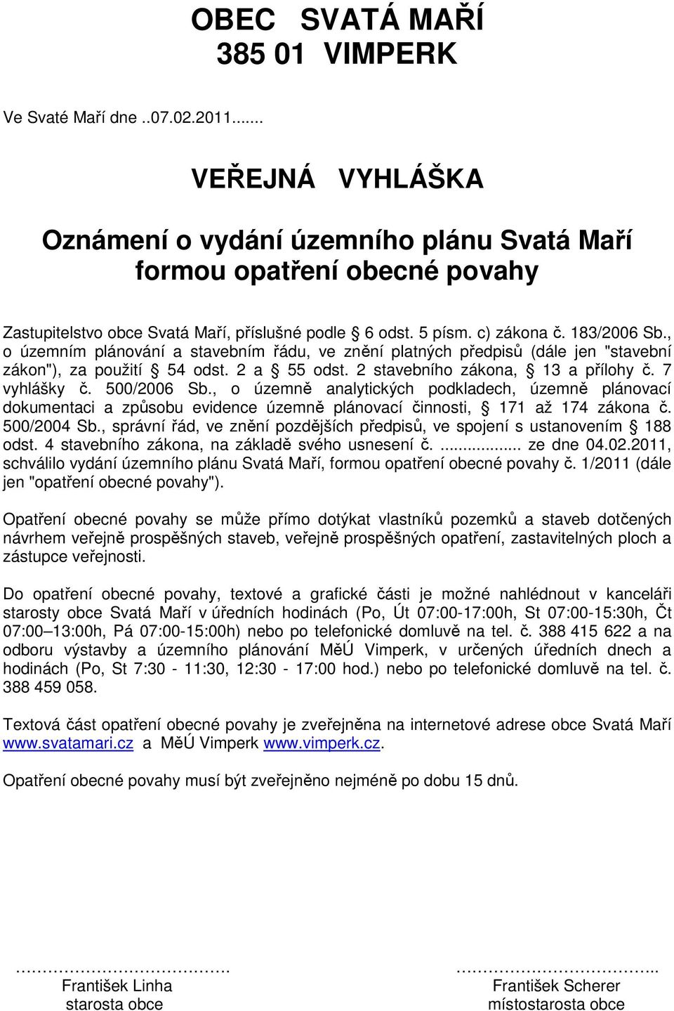 , o územním plánování a stavebním řádu, ve znění platných předpisů (dále jen "stavební zákon"), za použití 54 odst. 2 a 55 odst. 2 stavebního zákona, 13 a přílohy č. 7 vyhlášky č. 500/2006 Sb.