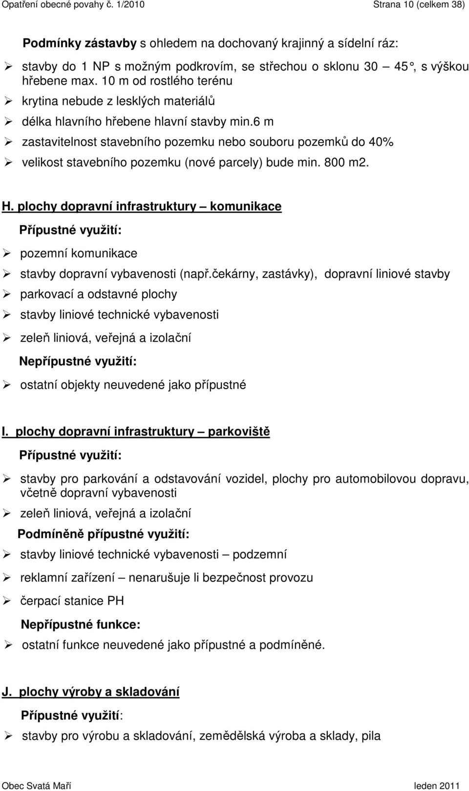 10 m od rostlého terénu krytina nebude z lesklých materiálů délka hlavního hřebene hlavní stavby min.