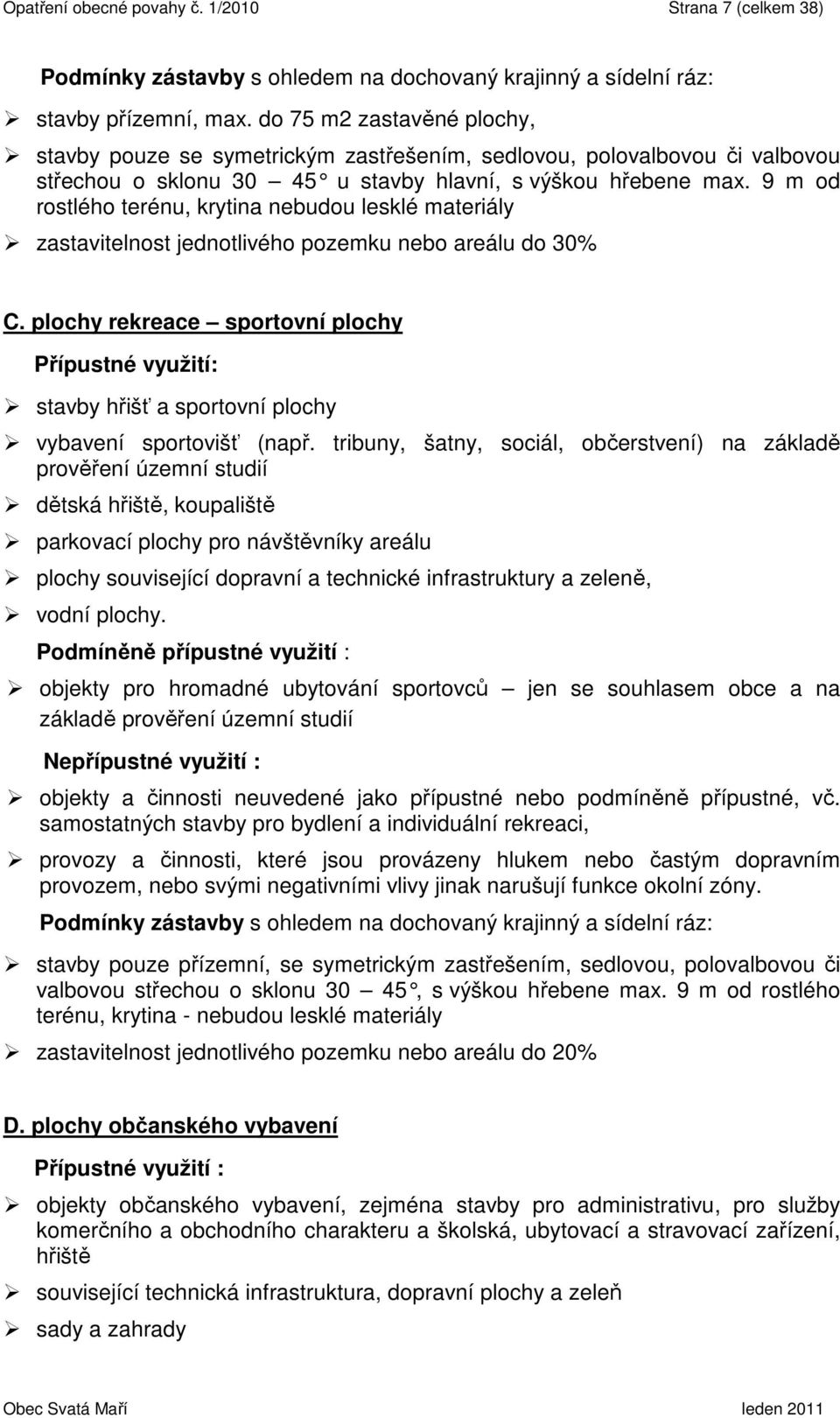 9 m od rostlého terénu, krytina nebudou lesklé materiály zastavitelnost jednotlivého pozemku nebo areálu do 30% C.