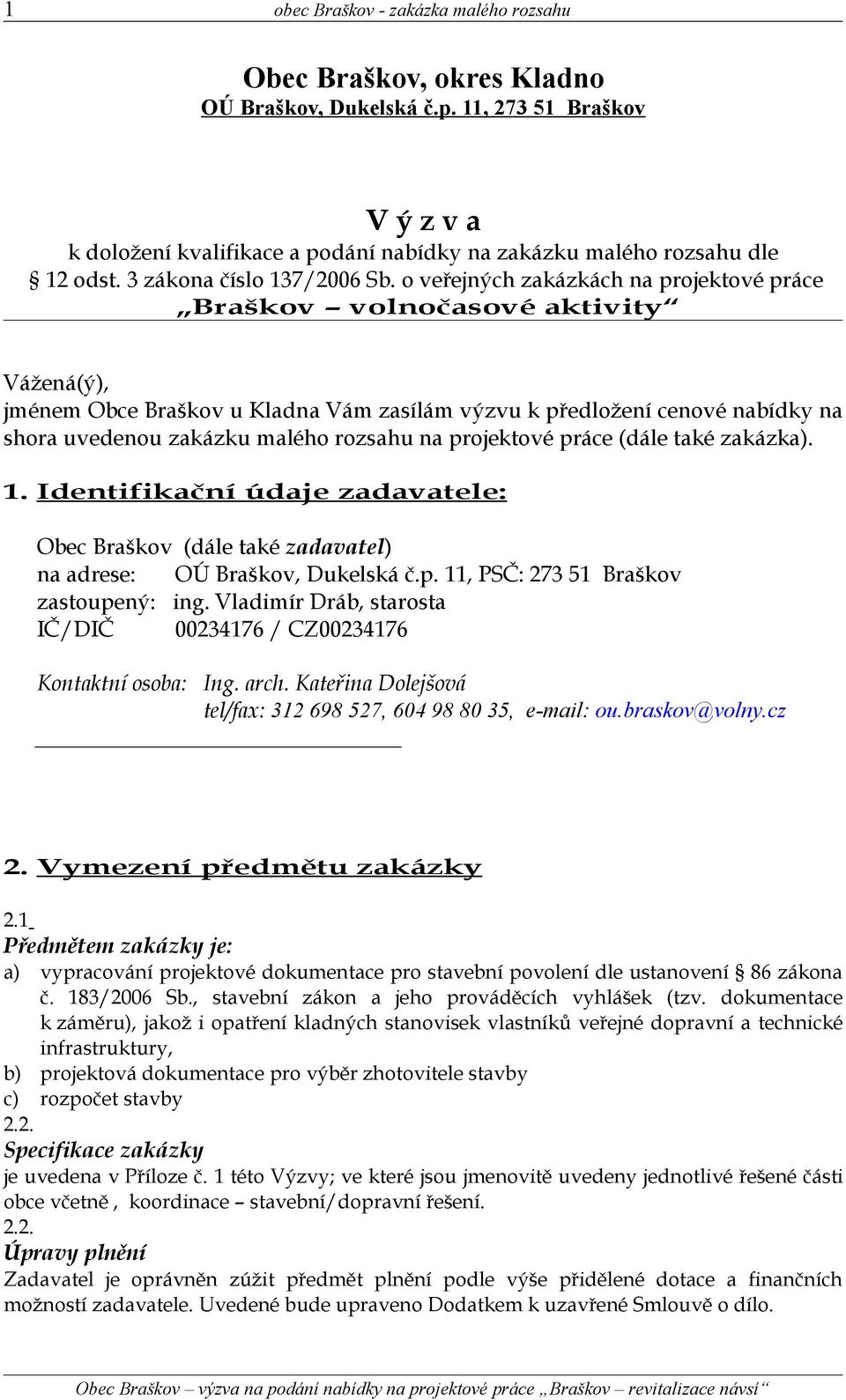 o veřejných zakázkách na projektové práce Braškov volnočasové aktivity Vážená(ý), jménem Obce Braškov u Kladna Vám zasílám výzvu k předložení cenové nabídky na shora uvedenou zakázku malého rozsahu