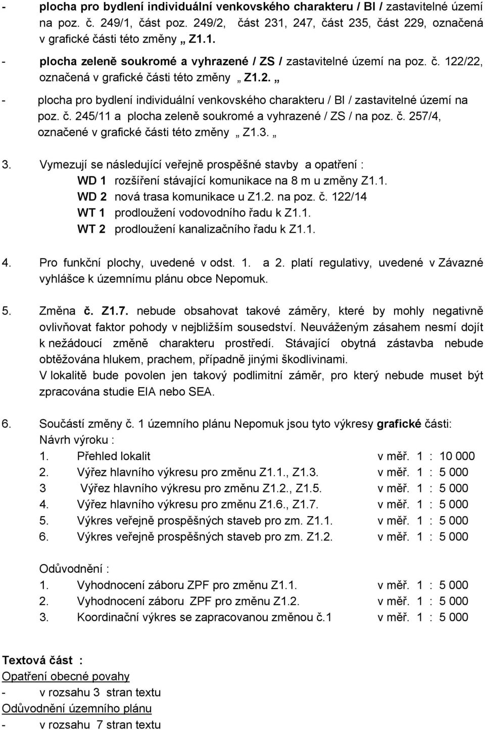 č. 257/4, označené v grafické části této změny Z1.3. 3. Vymezují se následující veřejně prospěšné stavby a opatření : WD 1 rozšíření stávající komunikace na 8 m u změny Z1.1. WD 2 nová trasa komunikace u Z1.