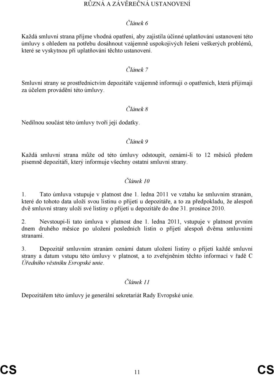 Článek 7 Smluvní strany se prostřednictvím depozitáře vzájemně informují o opatřeních, která přijímají za účelem provádění této úmluvy. Článek 8 Nedílnou součást této úmluvy tvoří její dodatky.