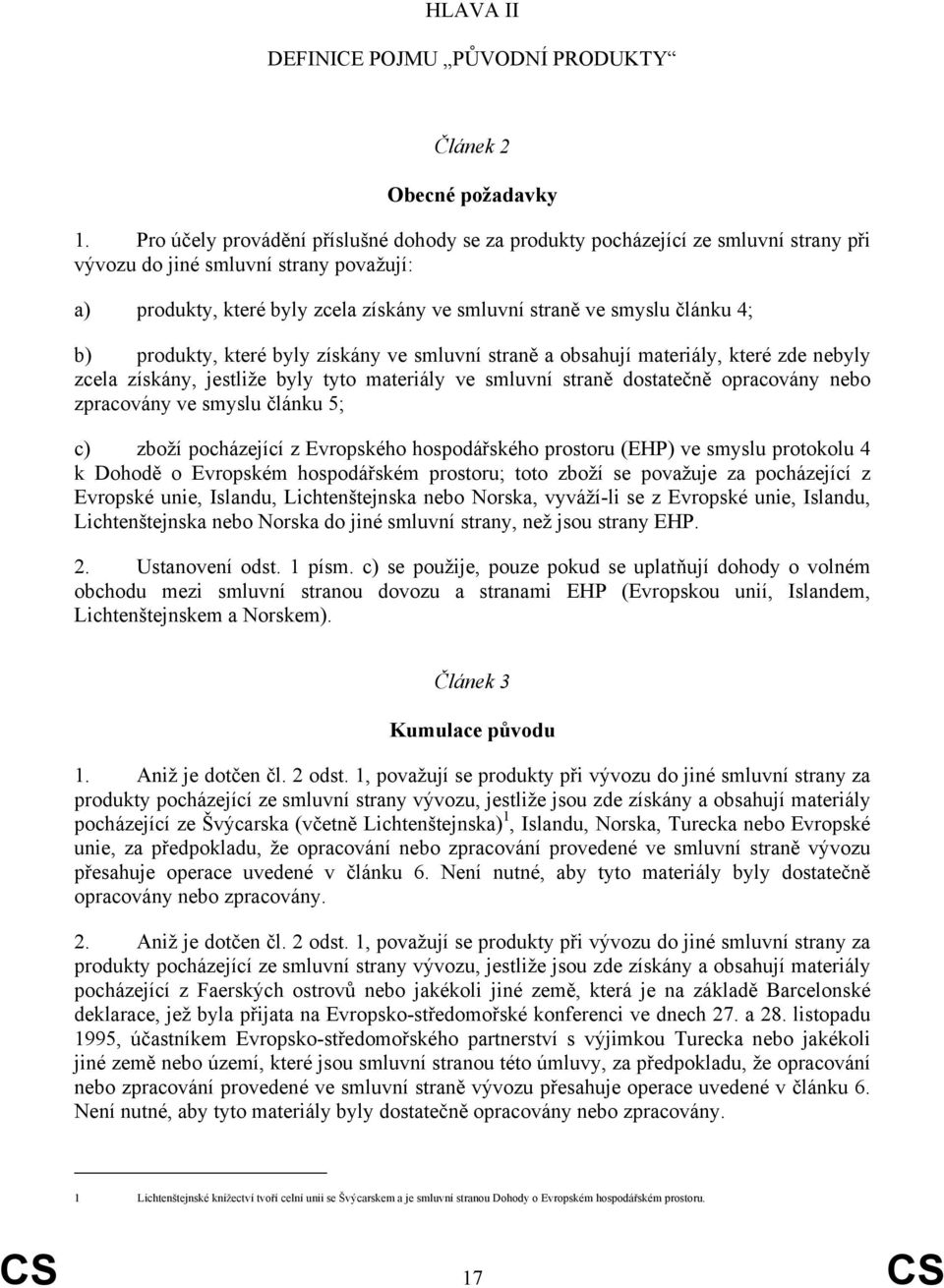 4; b) produkty, které byly získány ve smluvní straně a obsahují materiály, které zde nebyly zcela získány, jestliže byly tyto materiály ve smluvní straně dostatečně opracovány nebo zpracovány ve