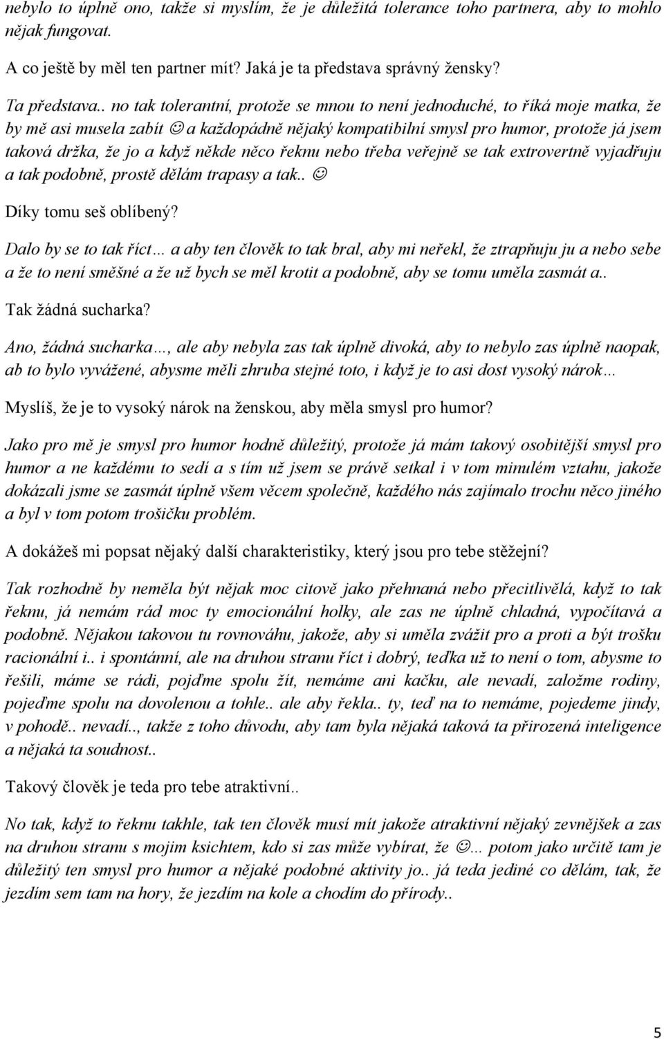 někde něco řeknu nebo třeba veřejně se tak extrovertně vyjadřuju a tak podobně, prostě dělám trapasy a tak.. Díky tomu seš oblíbený?