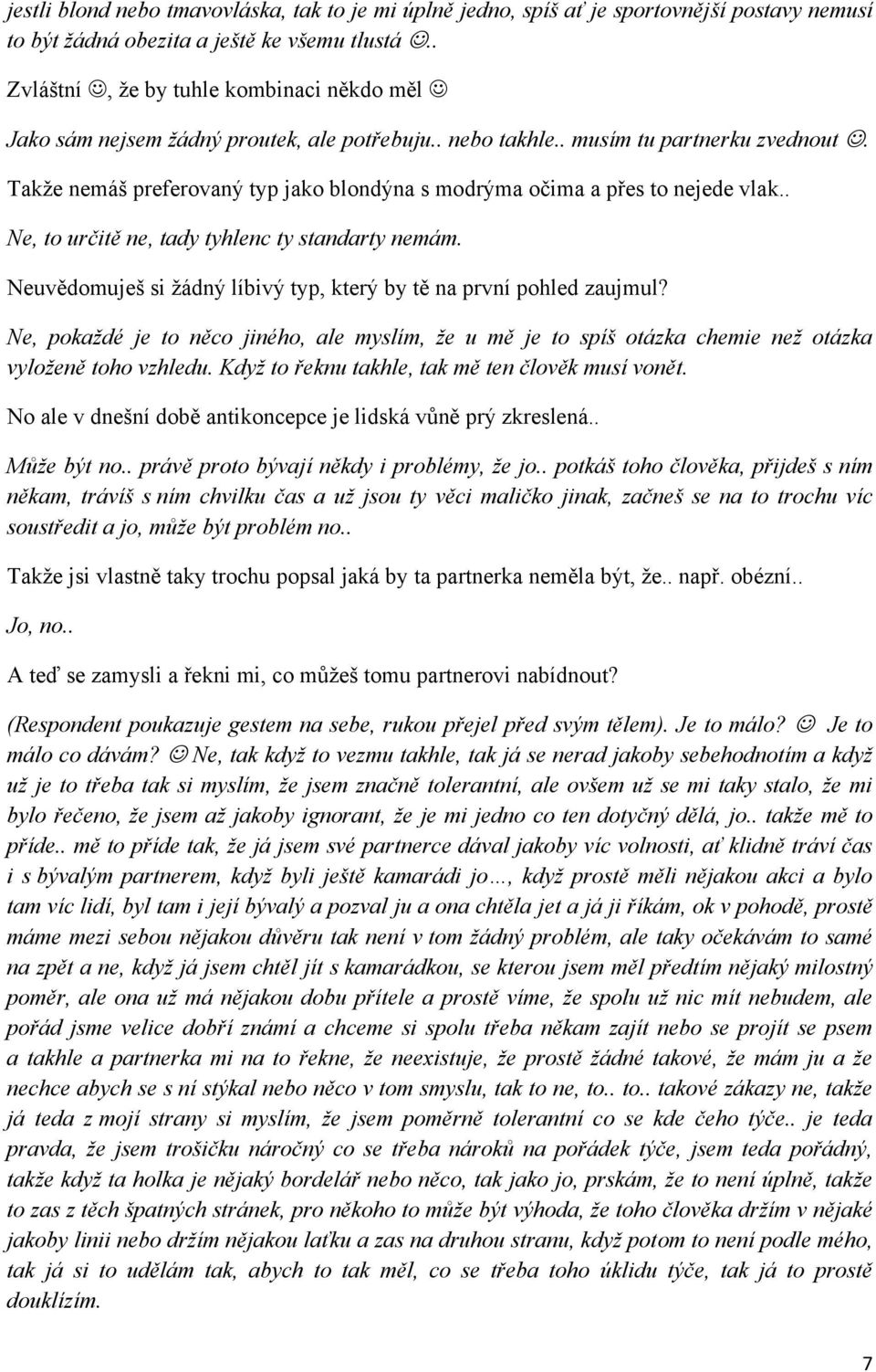 Takže nemáš preferovaný typ jako blondýna s modrýma očima a přes to nejede vlak.. Ne, to určitě ne, tady tyhlenc ty standarty nemám.