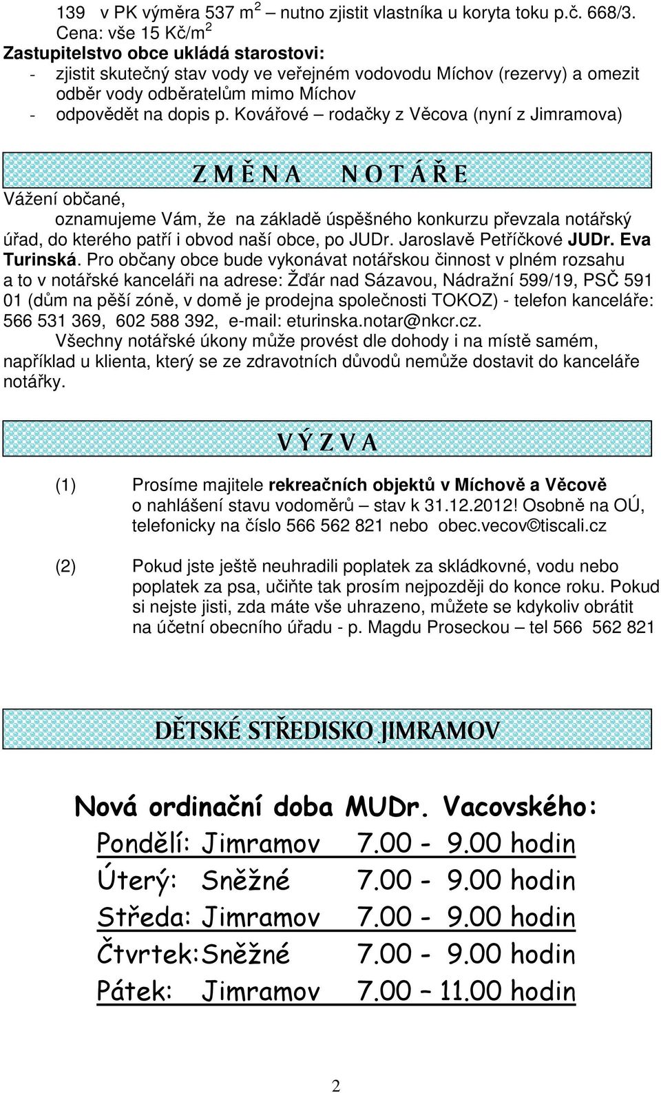 Kovářové rodačky z Věcova (nyní z Jimramova) Z M Ě N A N O T Á Ř E Vážení občané, oznamujeme Vám, že na základě úspěšného konkurzu převzala notářský úřad, do kterého patří i obvod naší obce, po JUDr.