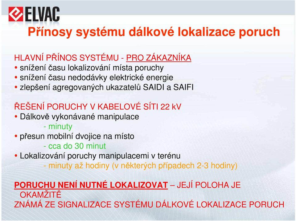 manipulace - minuty přesun mobilní dvojice na místo - cca do 30 minut Lokalizování poruchy manipulacemi v terénu - minuty až hodiny (v